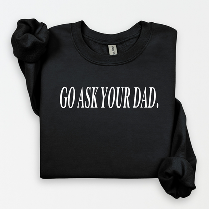 Go Ask Your Dad Women's Sweatshirt